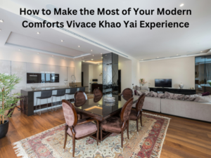 How to Make the Most of Your Modern Comforts Vivace Khao Yai Experience