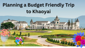 Planning a Budget Friendly Trip to Khaoyai