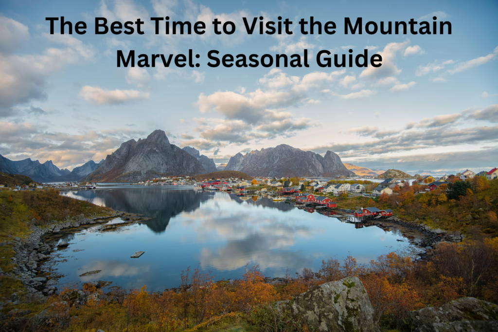 The Best Time to Visit the Mountain Marvel: Seasonal Guide