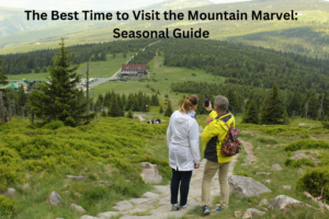 The Best Time to Visit the Mountain Marvel: Seasonal Guide